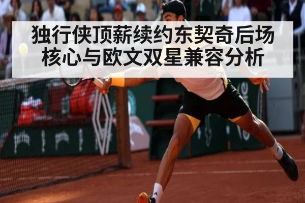 独行侠顶薪续约东契奇后场核心与欧文双星兼容分析