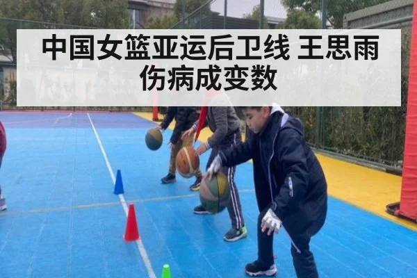 中国女篮亚运后卫线 王思雨伤病成变数